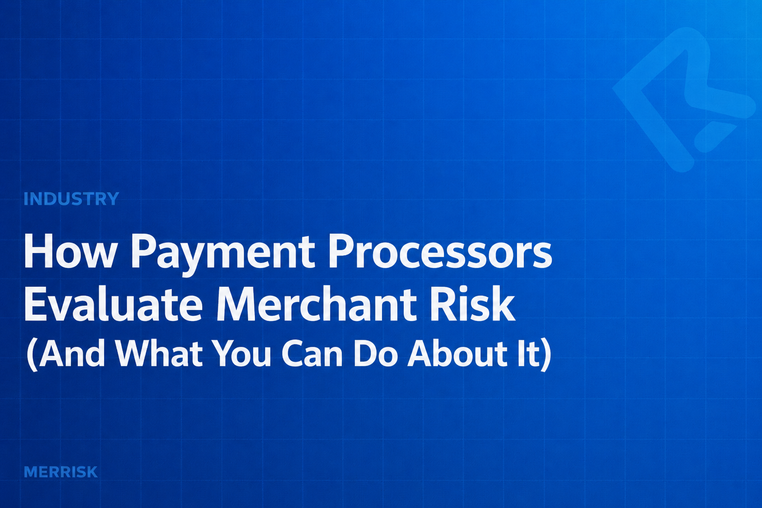 How Payment Processors Evaluate Merchant Risk (And What You Can Do About It)