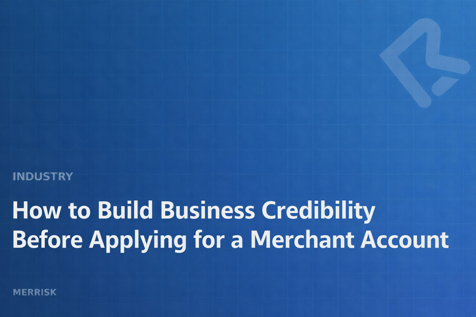 How to Build Business Credibility Before Applying for a Merchant Account
