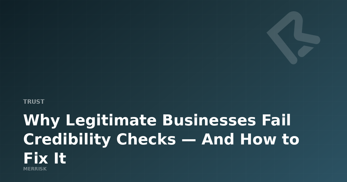 Why Legitimate Businesses Fail Credibility Checks — And How to Fix It